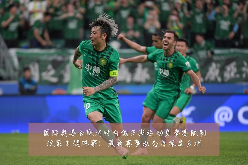 国际奥委会取消对白俄罗斯运动员参赛限制政策专题观察：最新赛事动态与深度分析