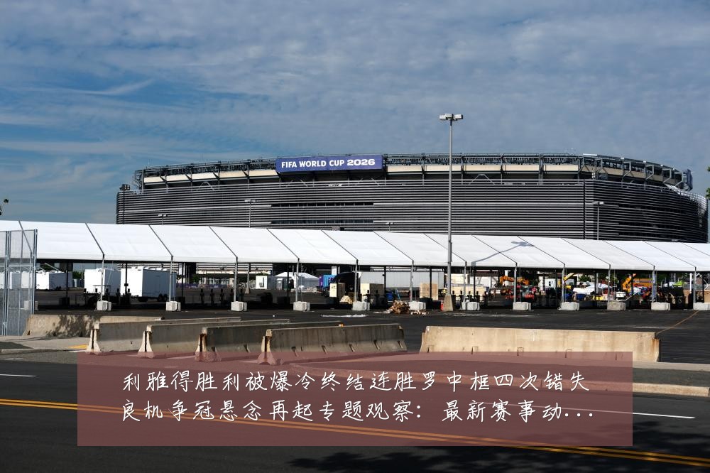 利雅得胜利被爆冷终结连胜罗中框四次错失良机争冠悬念再起专题观察:最新赛事动态与深度分析
